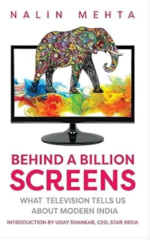 BEHIND A BILLION SCREENS : WHAT TELEVISION TELLS US ABOUT MODERN INDIA BY NALIN MEHTA [HARDCOVER]